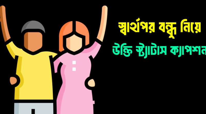 স্বার্থপর বন্ধু নিয়ে স্ট্যাটাস ও উক্তি