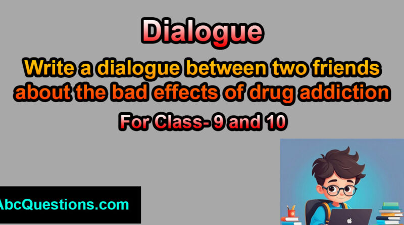 Write a dialogue between two friends about the bad effects of drug addiction