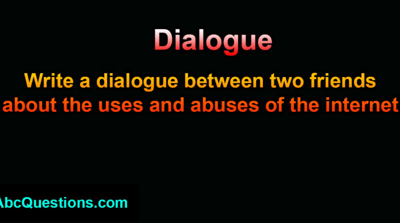 dialogue between two friends about the uses and abuses of the internet