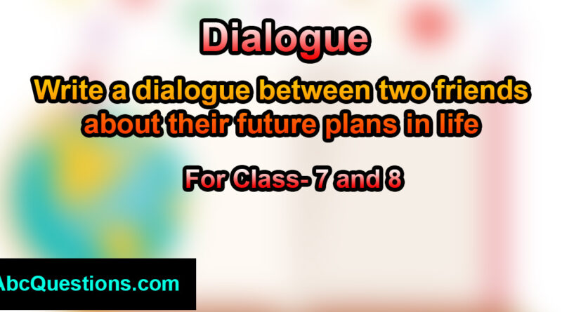 dialogue between two friends about their future plans in life